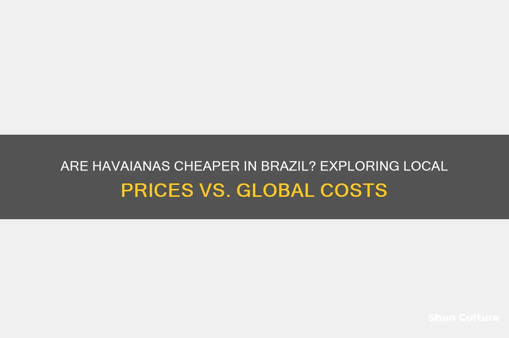 are havaianas cheaper in brazil