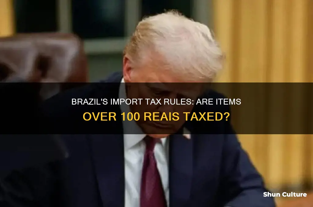 are imported items above 100 taxed in brazil