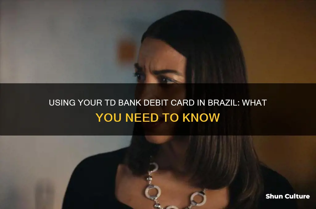 can I use my tdbank debit card in brazil
