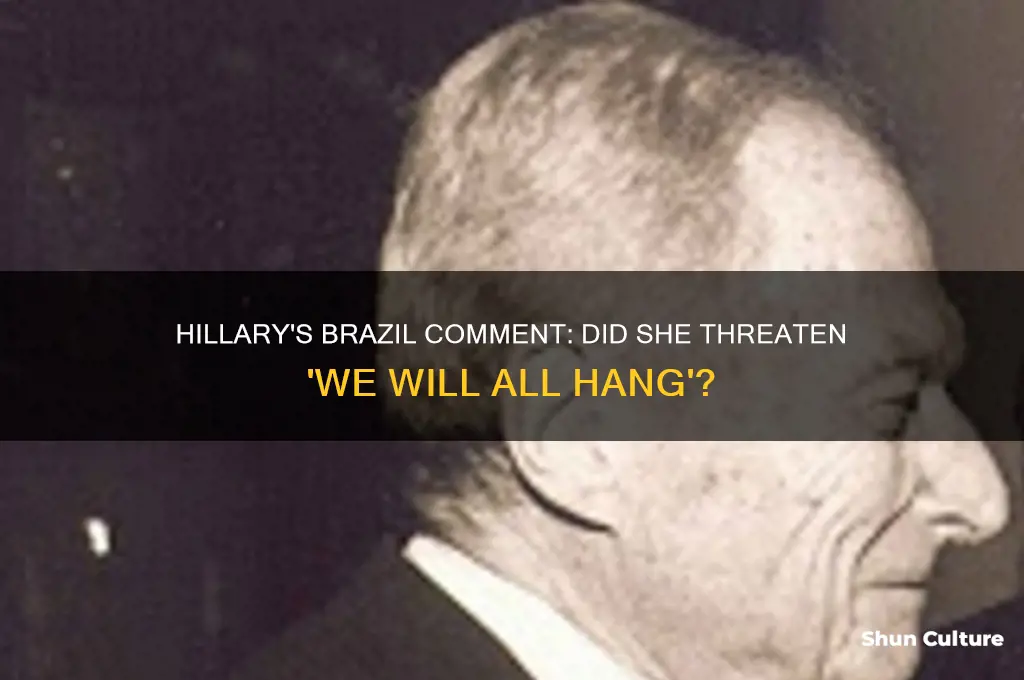 did hillary really tell brazil that we will all hang