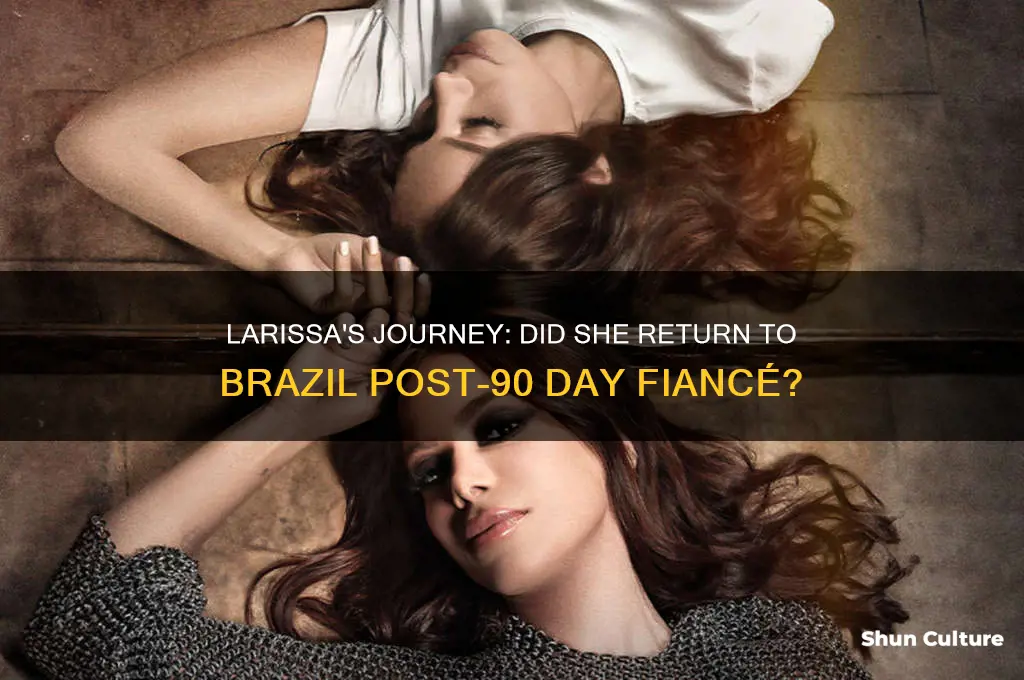 did larissa from 90 day fiance go back to brazil