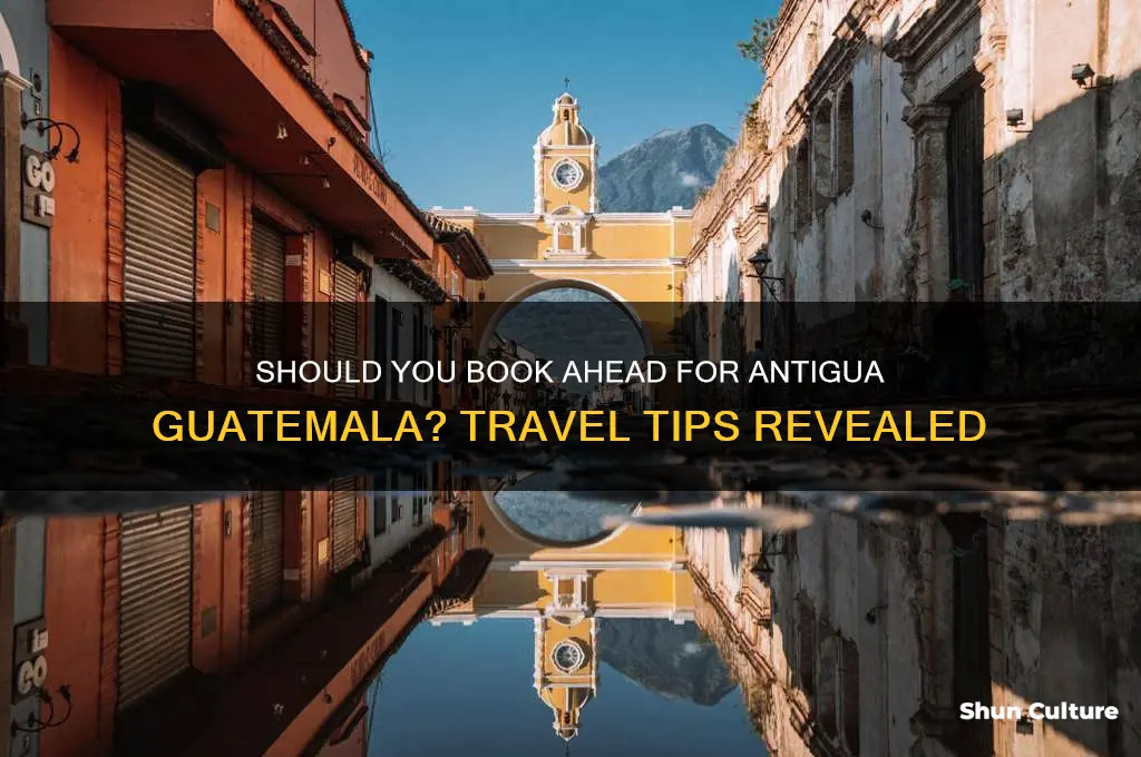 do I need advance reservations for antigua guatemala