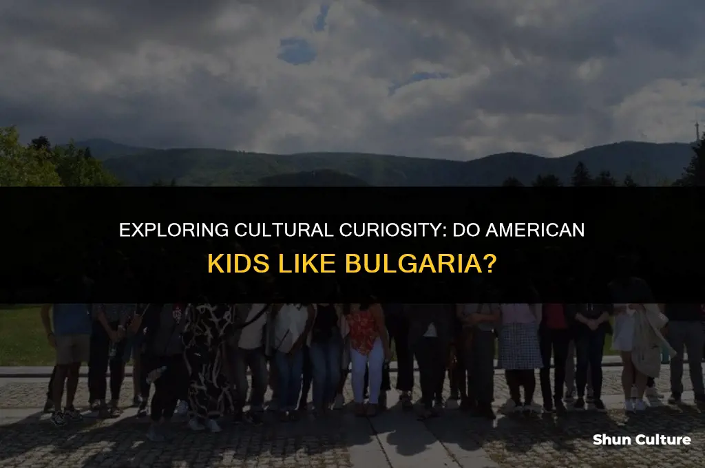 do kids in america like bulgaria