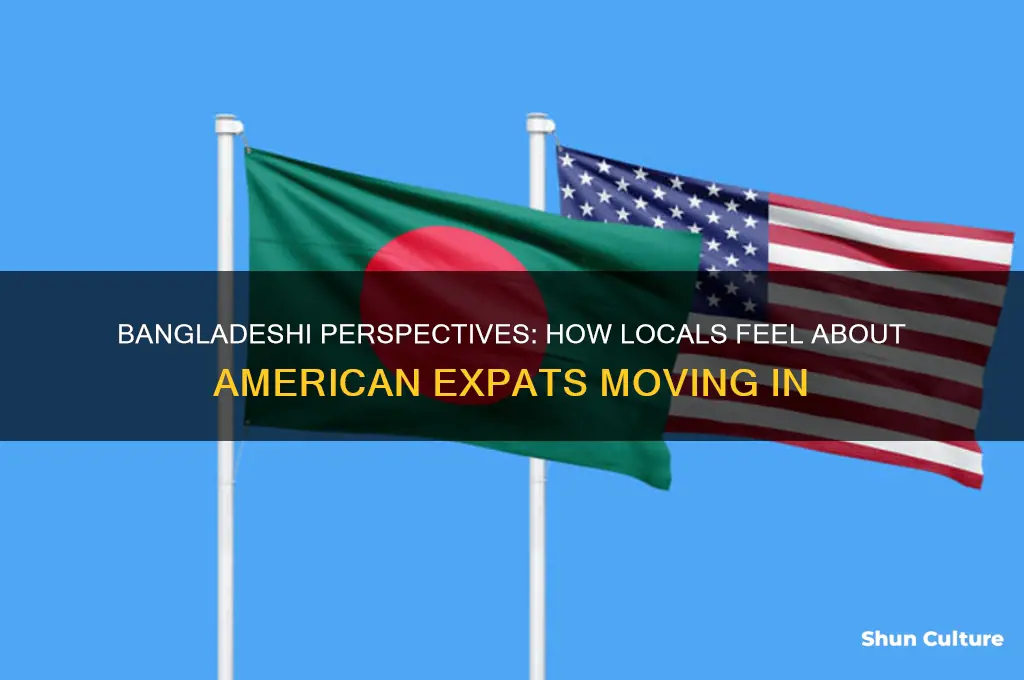 do people in bangladesh like americans moving over there