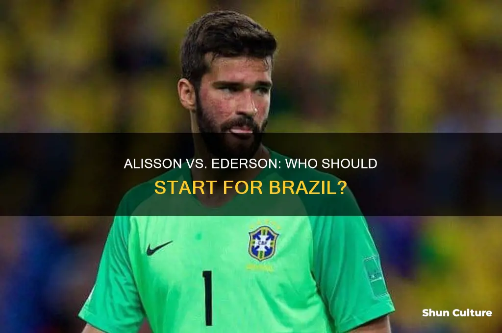 does alisson or ederson start for brazil