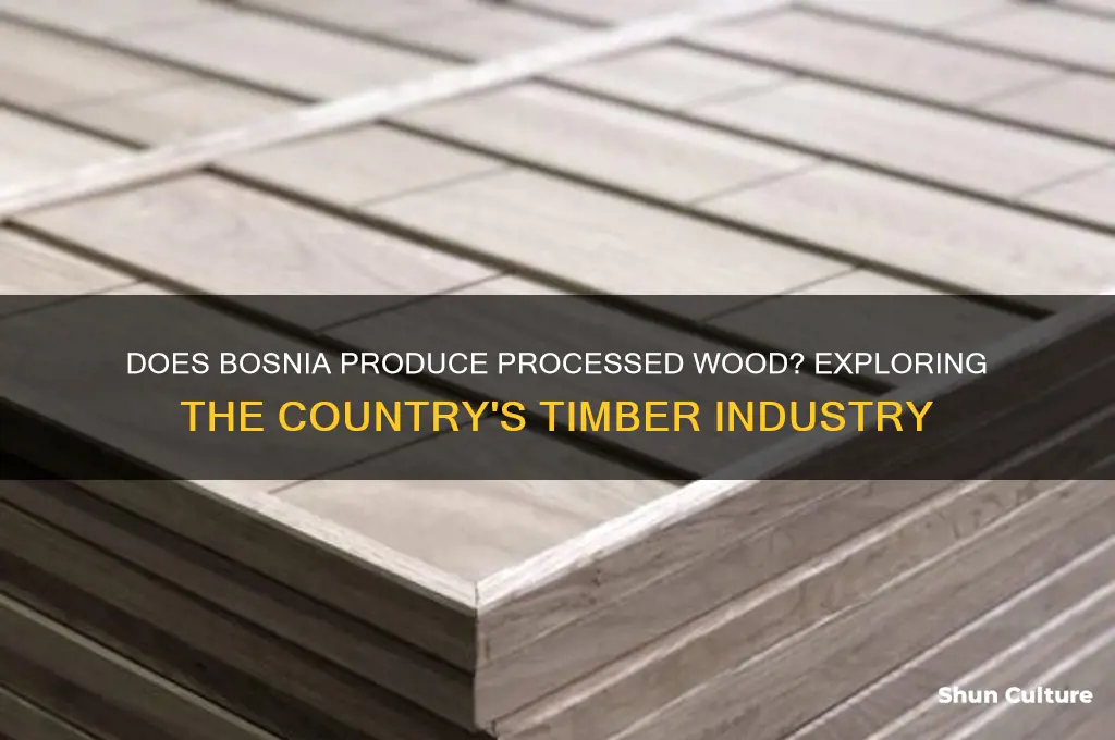does bosnia makeprocessed wood