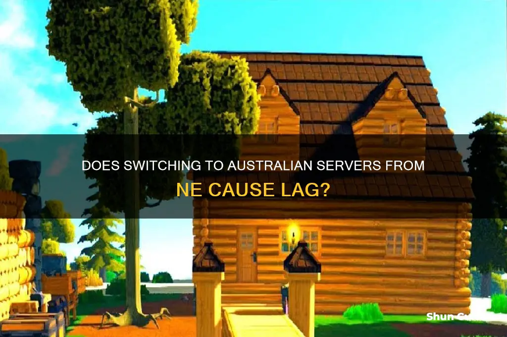 does going on an australian server from ne cause lag