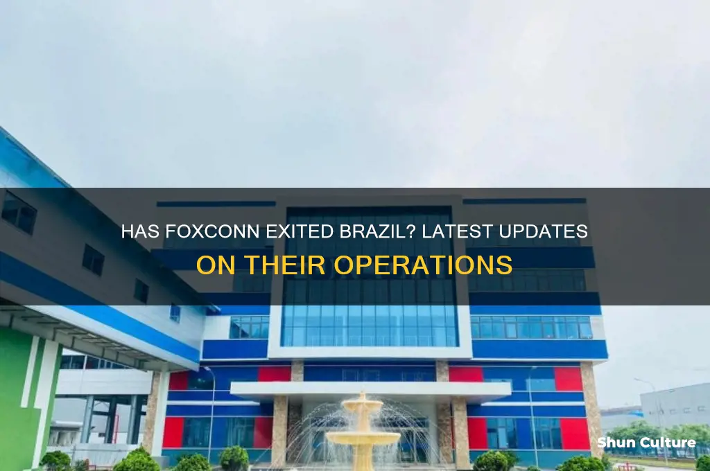 has foxconn left brazil yet