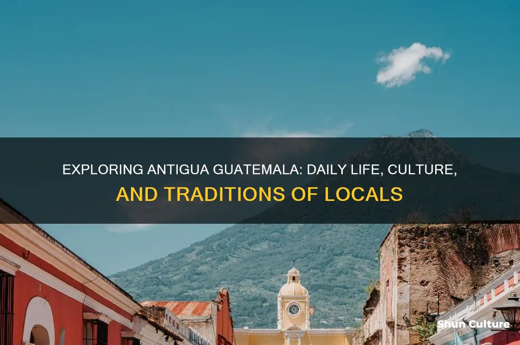 how do the locals live in antigua guatemala