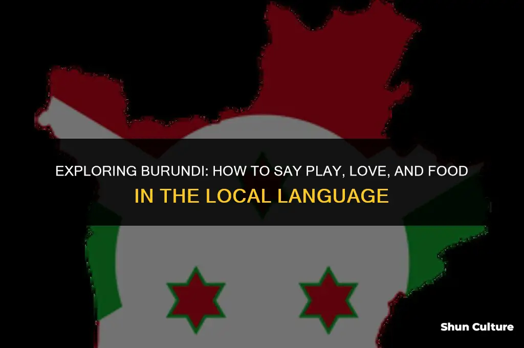 how do you say play love and food in burundian