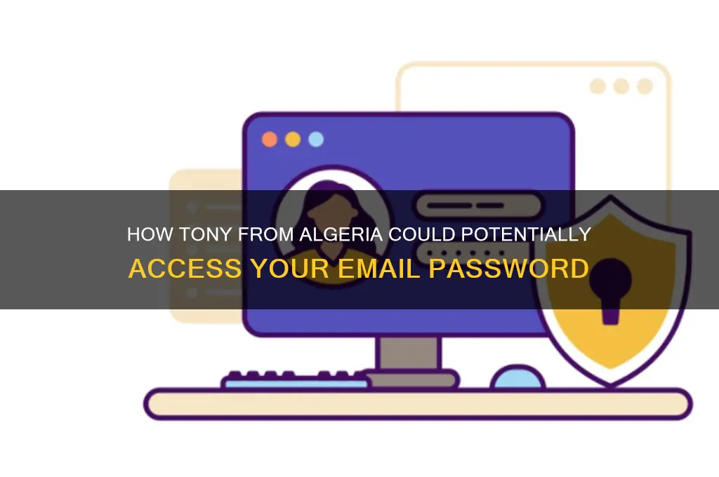 how does tony from algeria get my email password