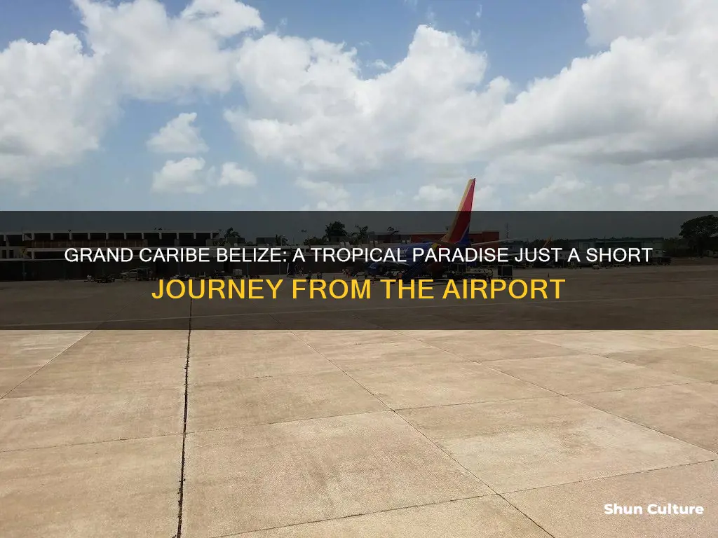 how far is grand caribe belize from airport