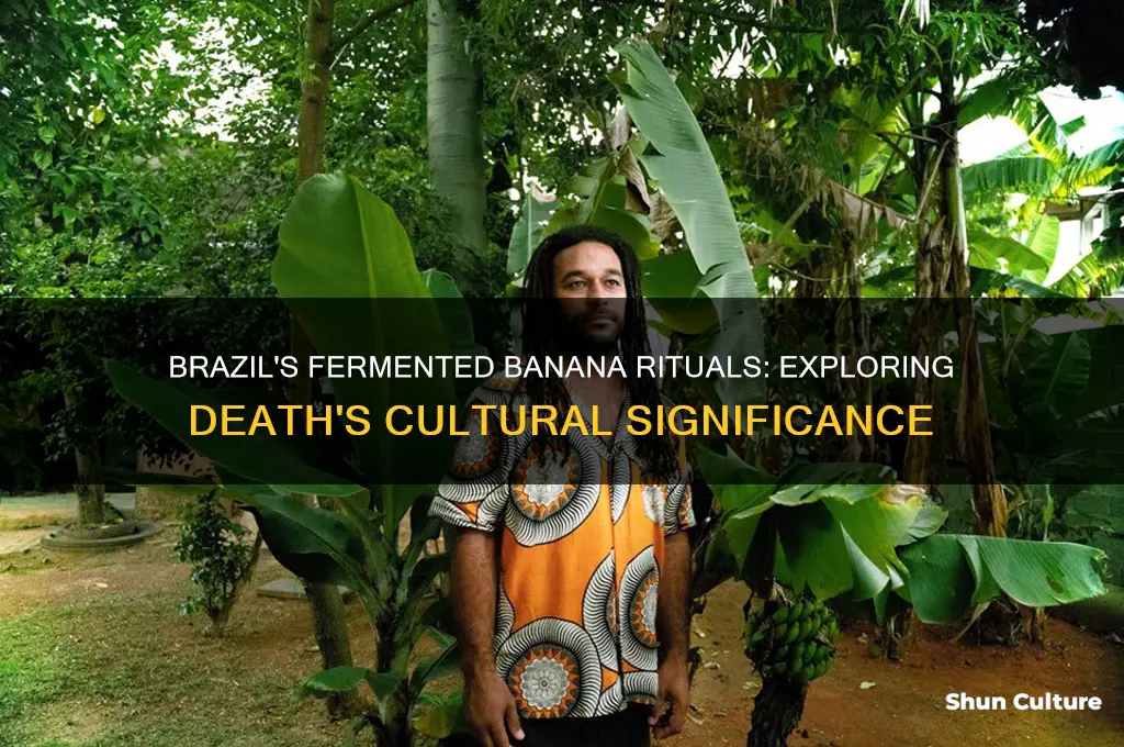 how is death treated in brazil fermented bananas