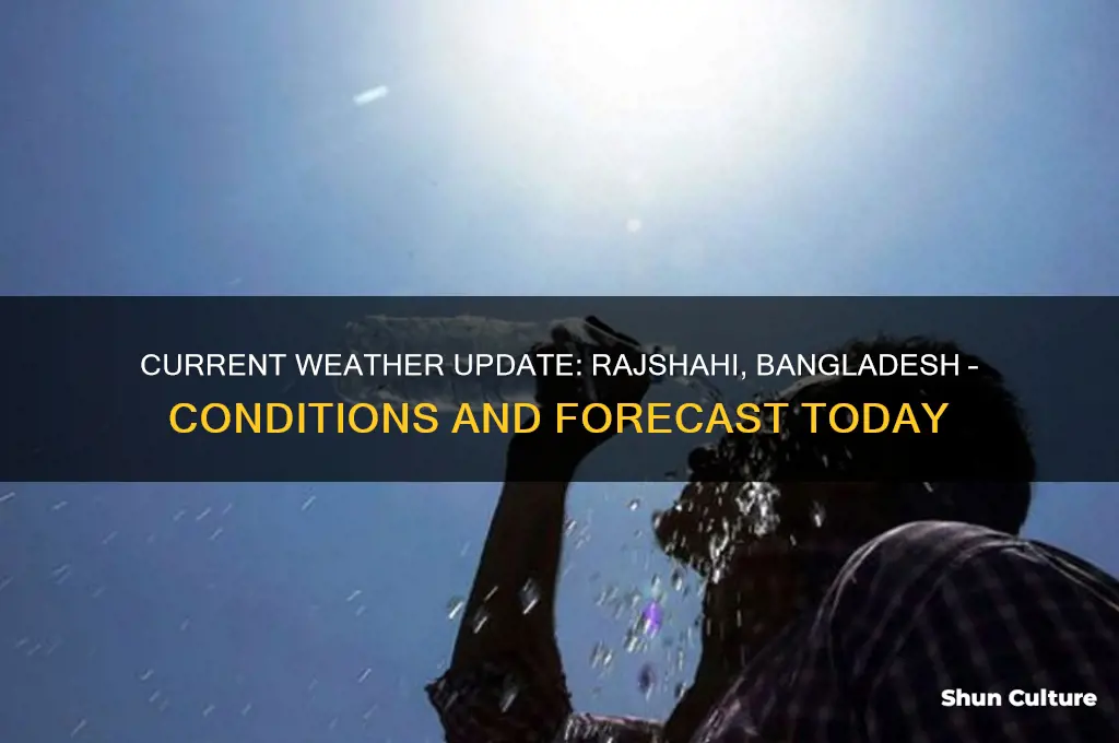 how is the weather in rajshahi bangladesh now