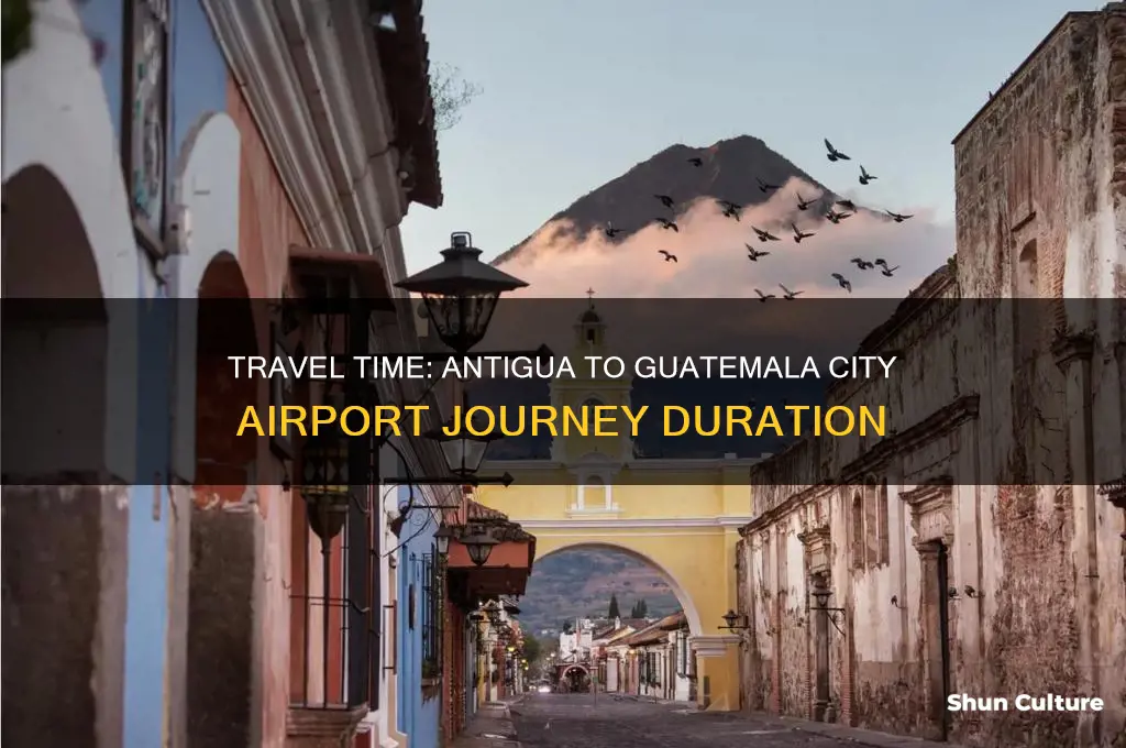 how long from antigua to guatemala city airport