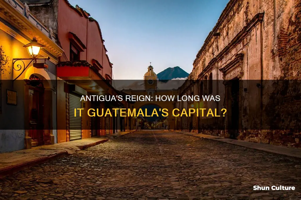 how long was antigua the capital of guatemala