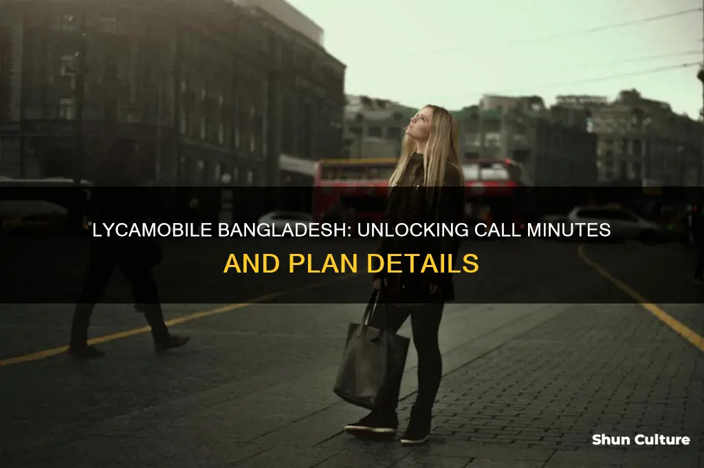 how many minutes of call does lycamobile have in bangladesh