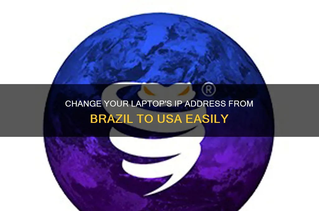 how to change ip address laptop from brazil to usa