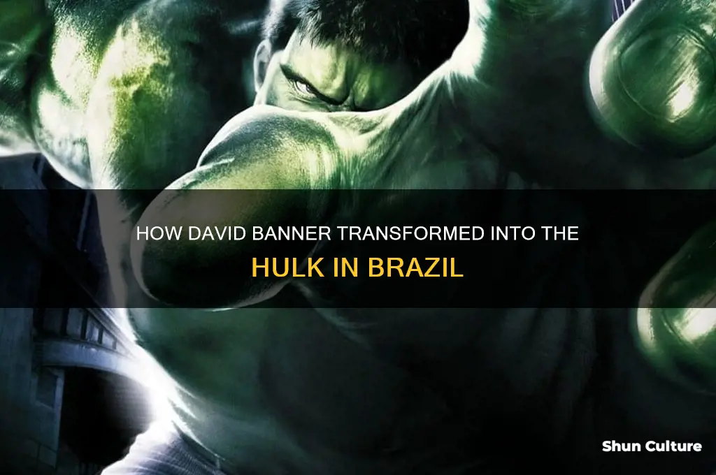 how to david banner become the hulk in brazil