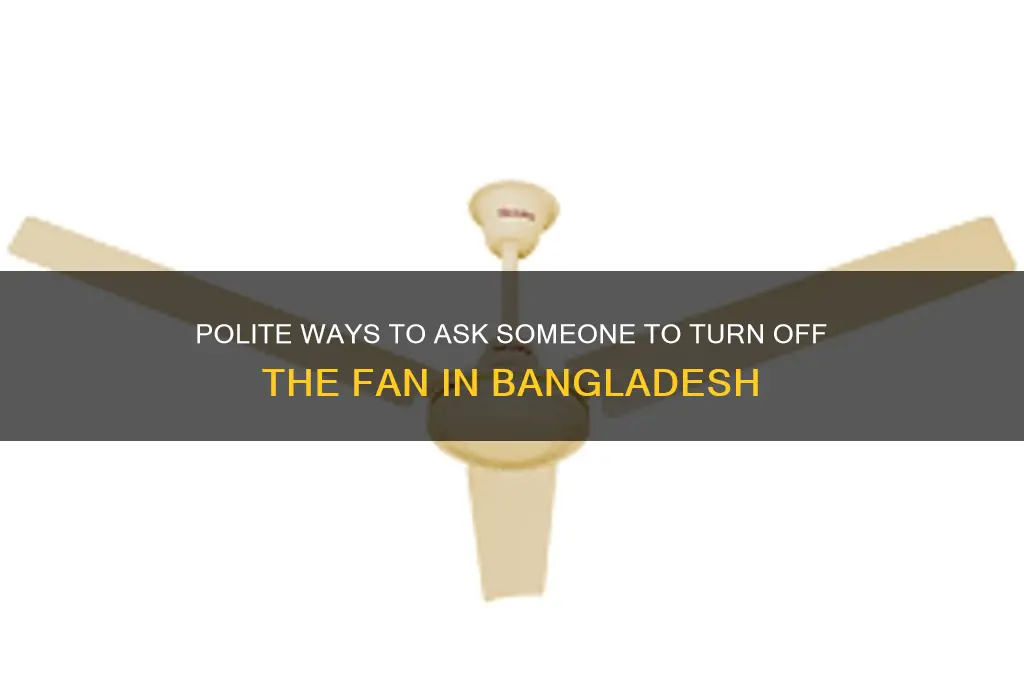 how to say turn your fan off in bangladesh