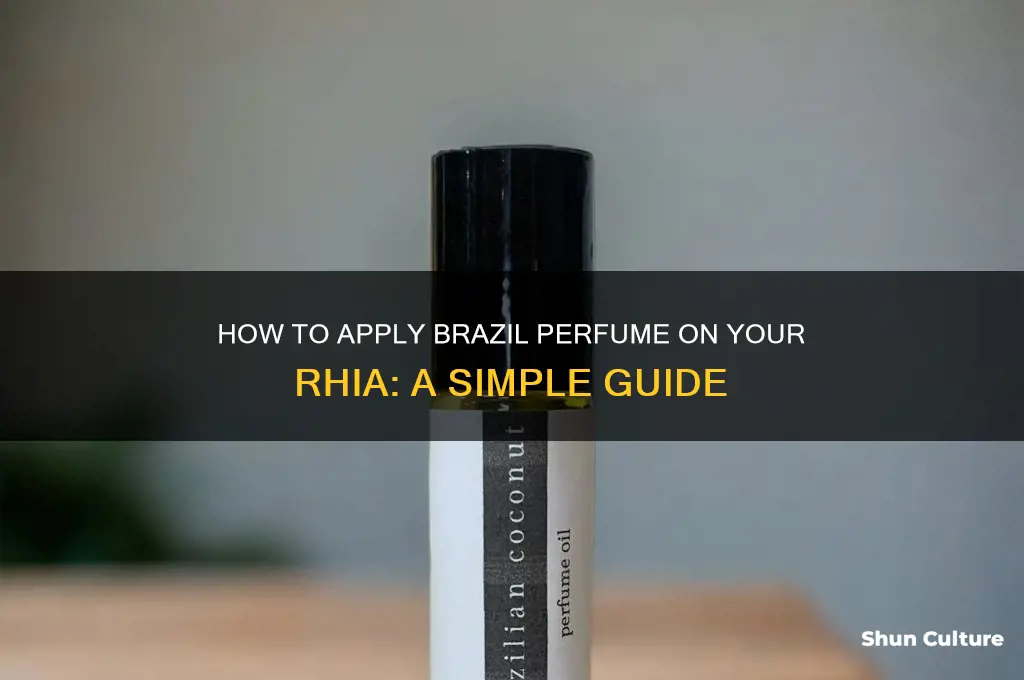 how you put brazil prufume on you rhia