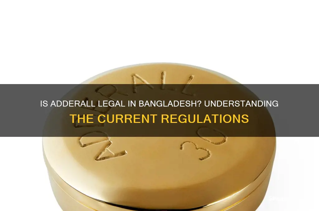 is adderall legal in bangladesh