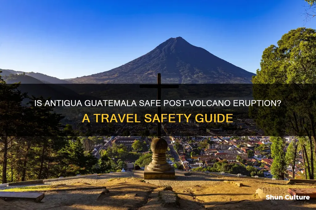 is antigua guatemala safe after volcano