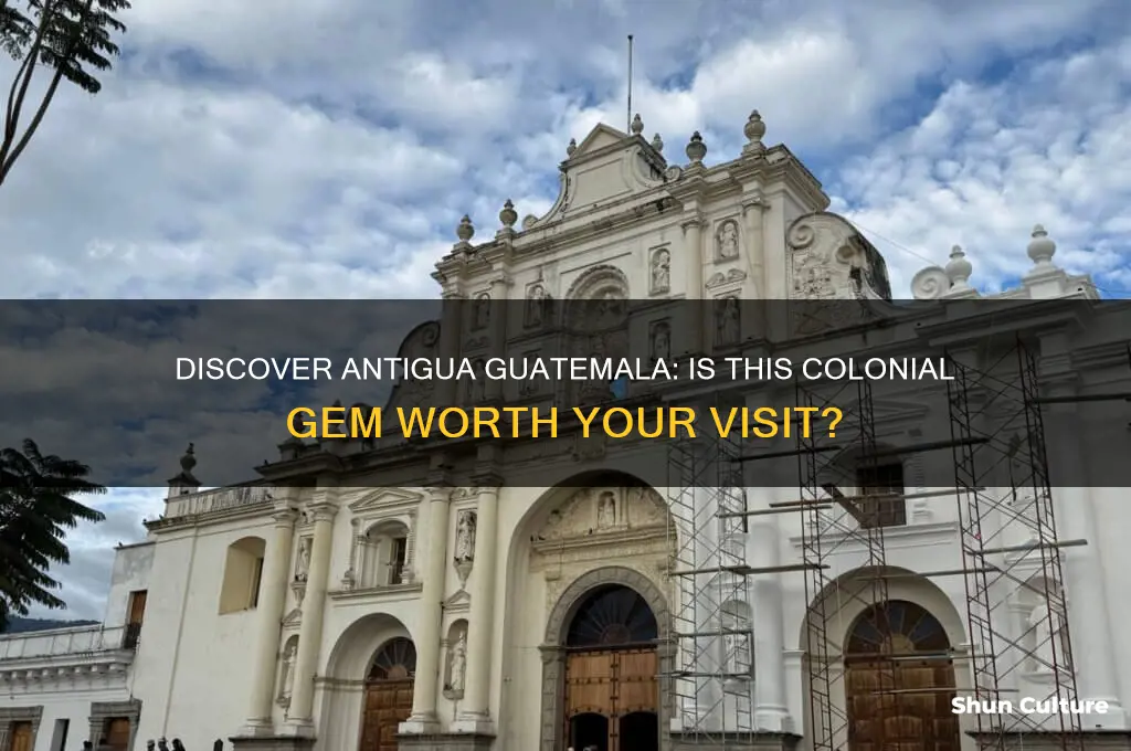 is antigua guatemala worth visiting