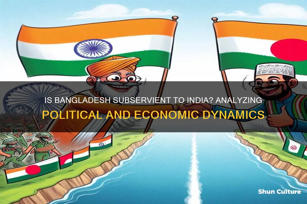 is bangladesh subservient to india