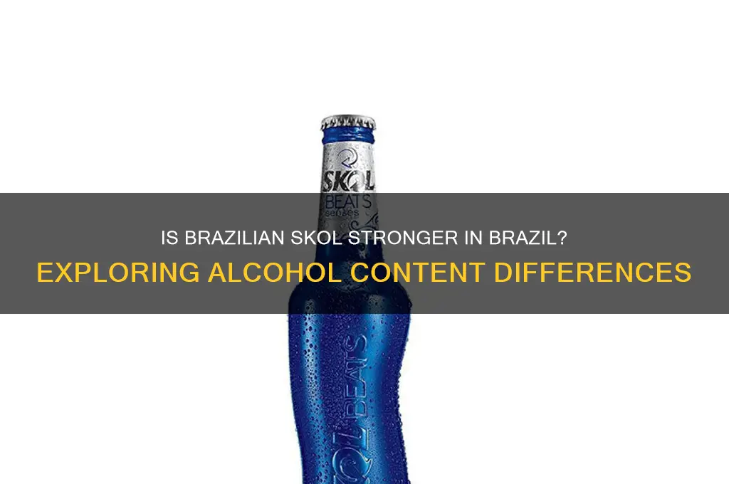 is brazilian skol stronger in brazil