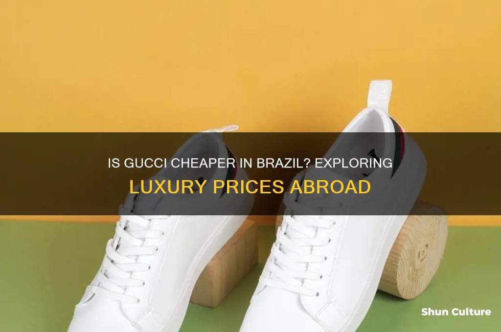 is gucci cheaper in brazil