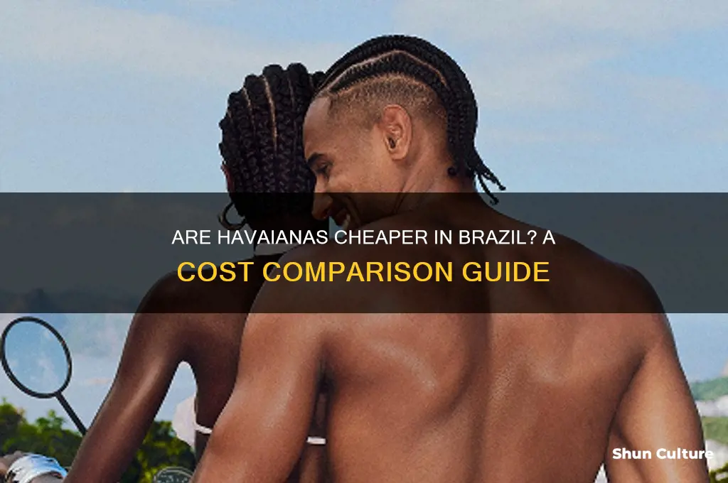 is it cheaper to buy havaianas in brazil