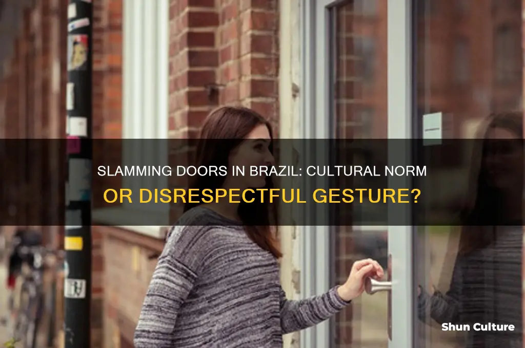 is it disrespectful to slam doors in brazil