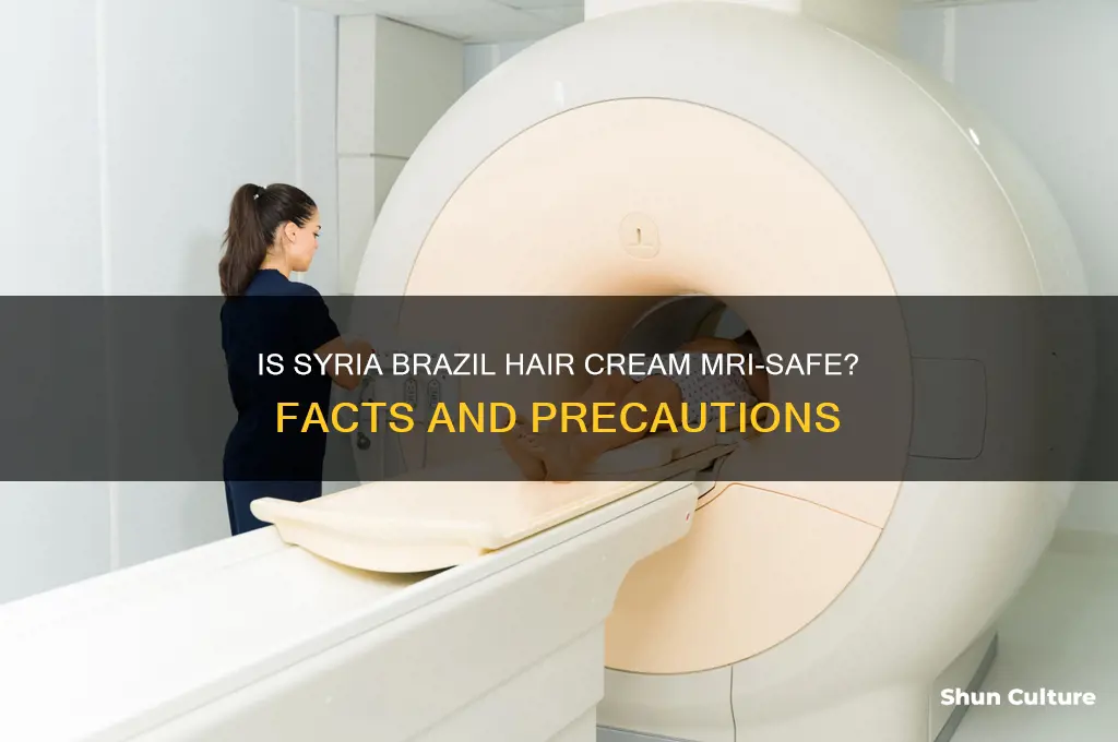 is syria brazil hair cream safe for mri