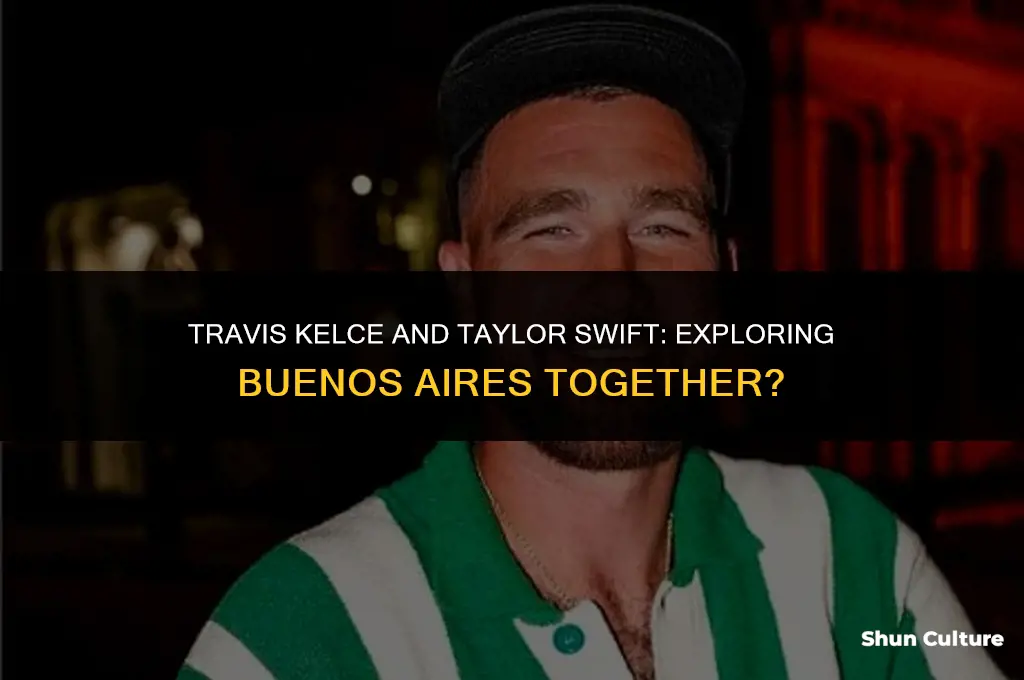 is travis kelce in argentina with taylor swift