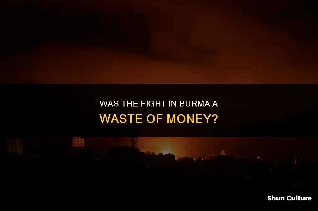was the fight in burma a waste of money