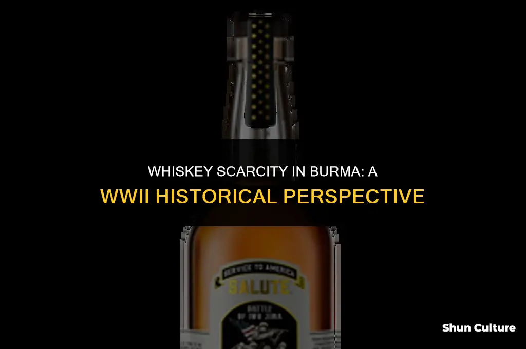 was whiskey scarce in burma during ww2