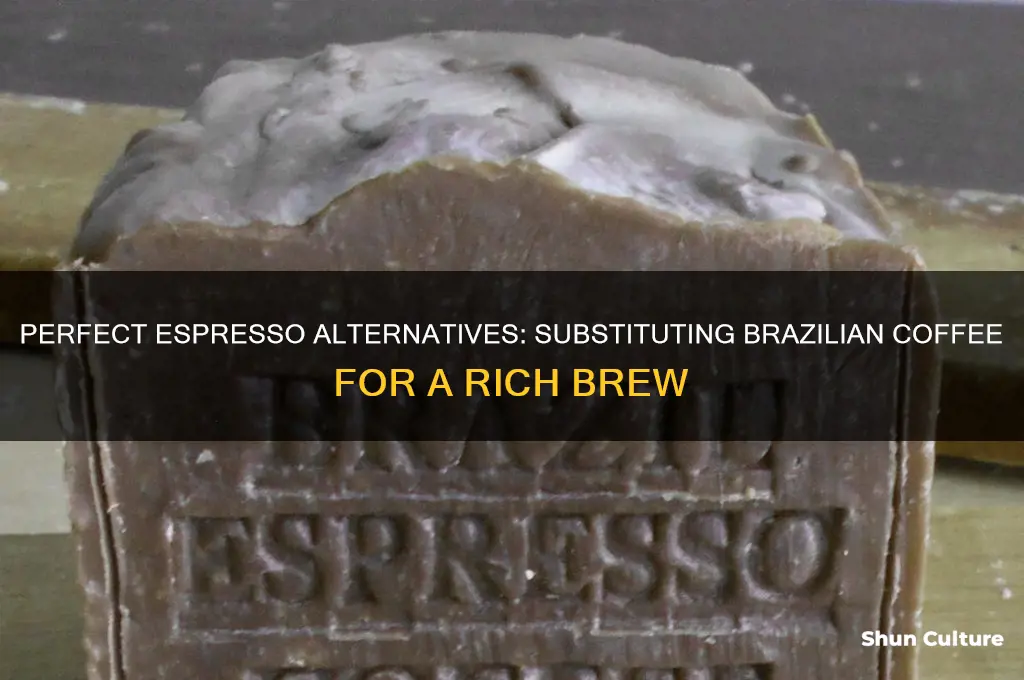 what can I substitiue brazil coffee for espresso