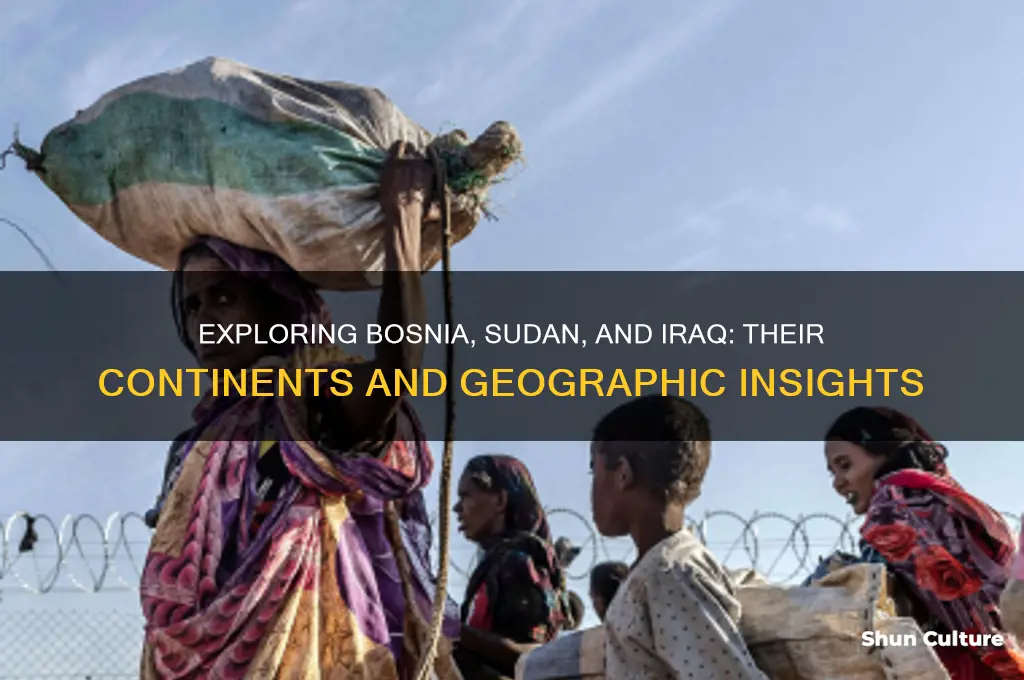 what continent is bosnia sudan iraq