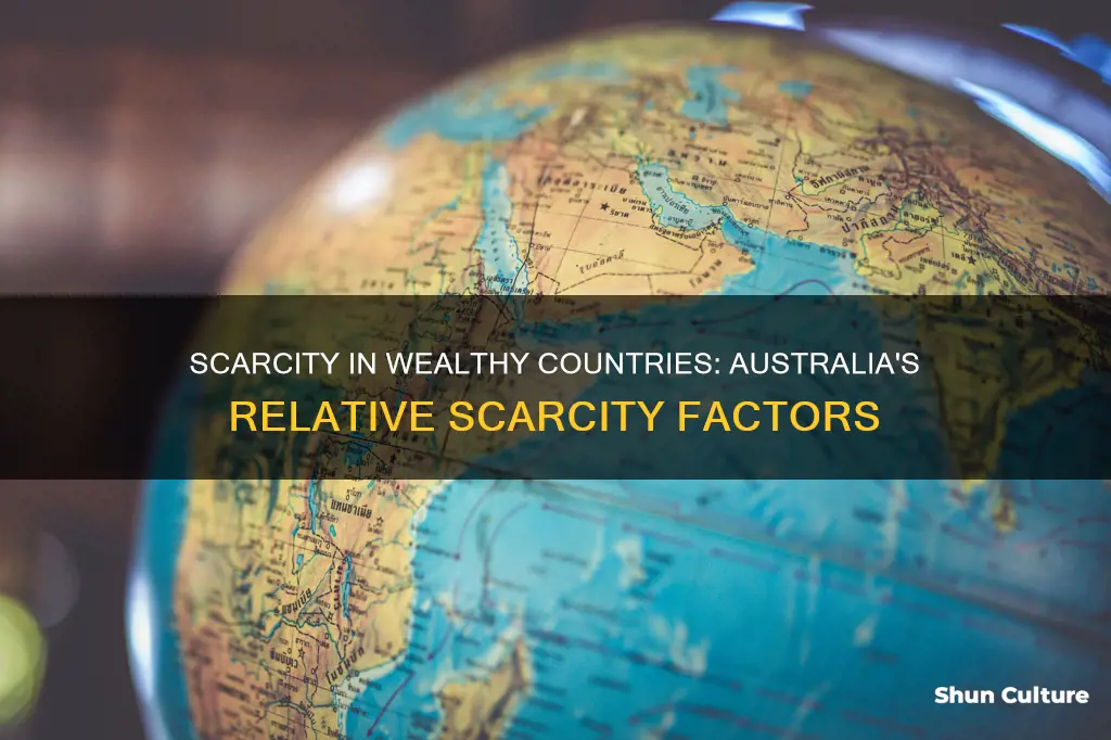 what creates relative scarcity in wealthy countries such as australia
