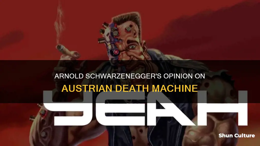 what does arnold schwarzenegger think of austrian death machine