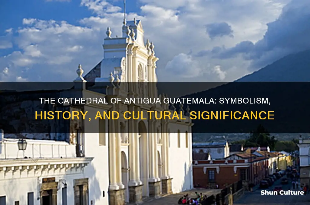 what does the cathedral of antigua guatemala represent