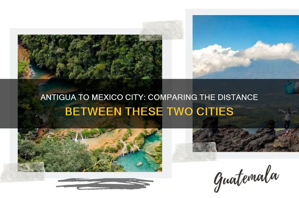 what is the different distance between antigua in mexico city