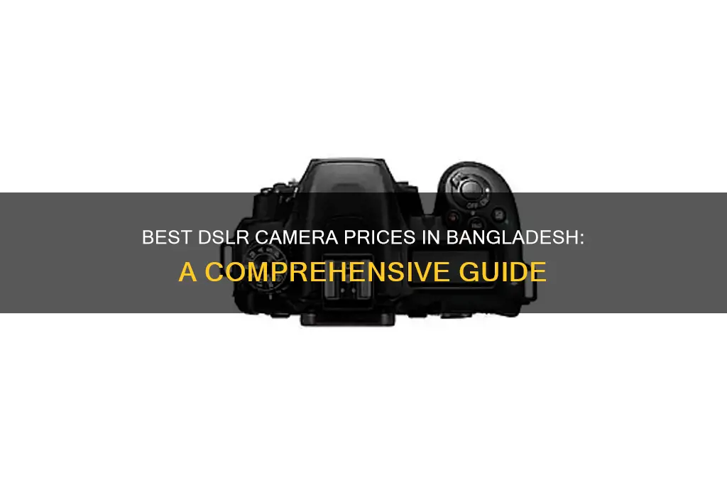 what is the price of dslr camera in bangladesh
