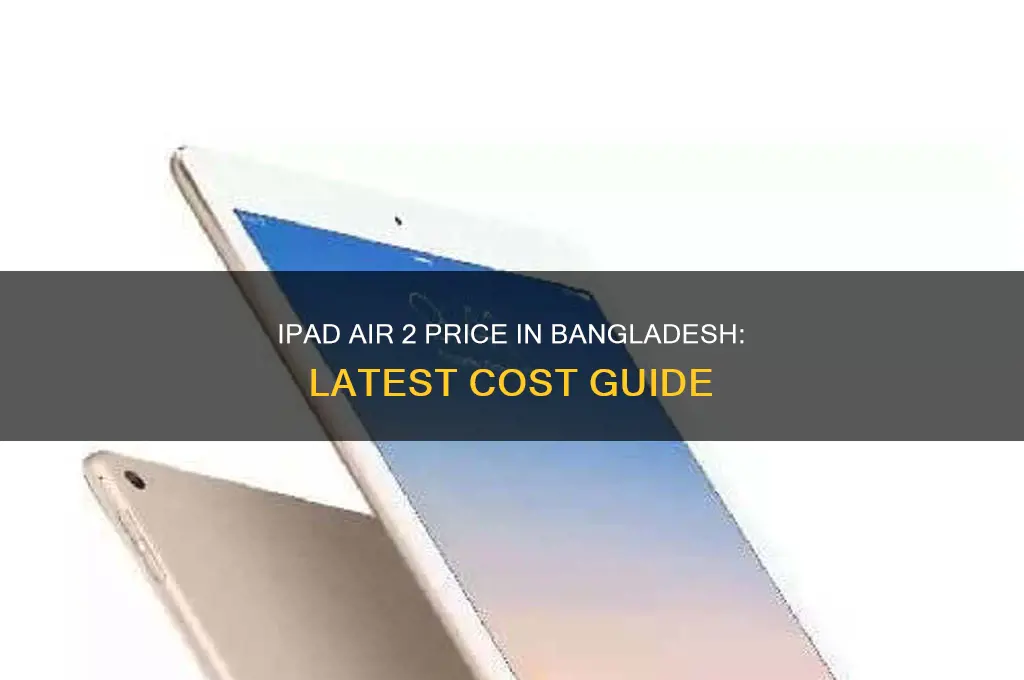 what is the price of ipad air 2 in bangladesh