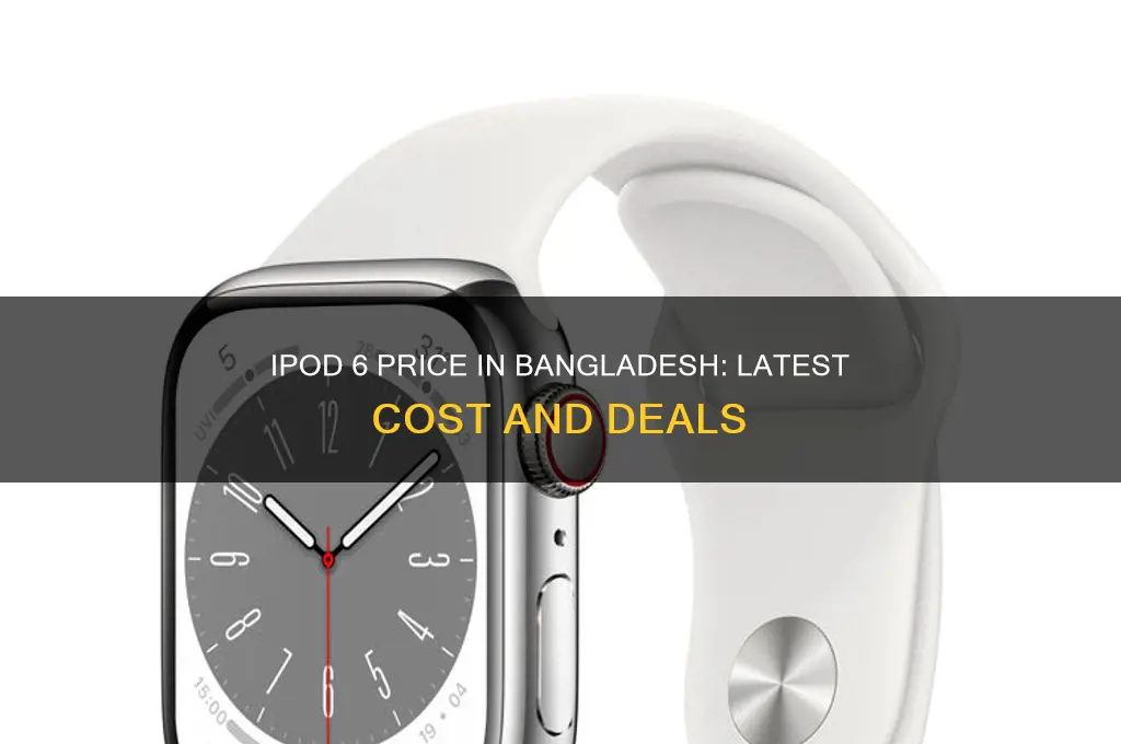 what is the price of ipod 6 in bangladesh
