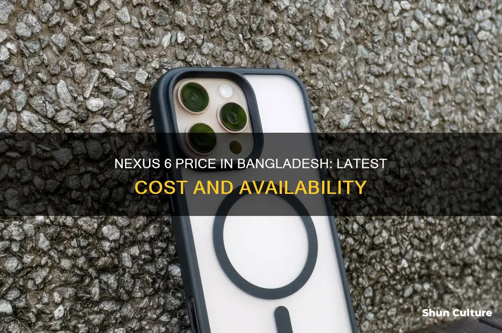 what is the price of nexus 6 in bangladesh