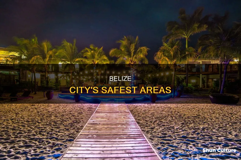 what part of belize city is the safest