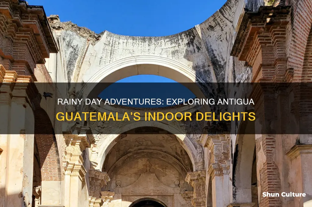 what to do in antigua guatemala when it rains