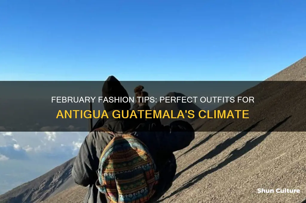 what to wear in antigua guatemala in February